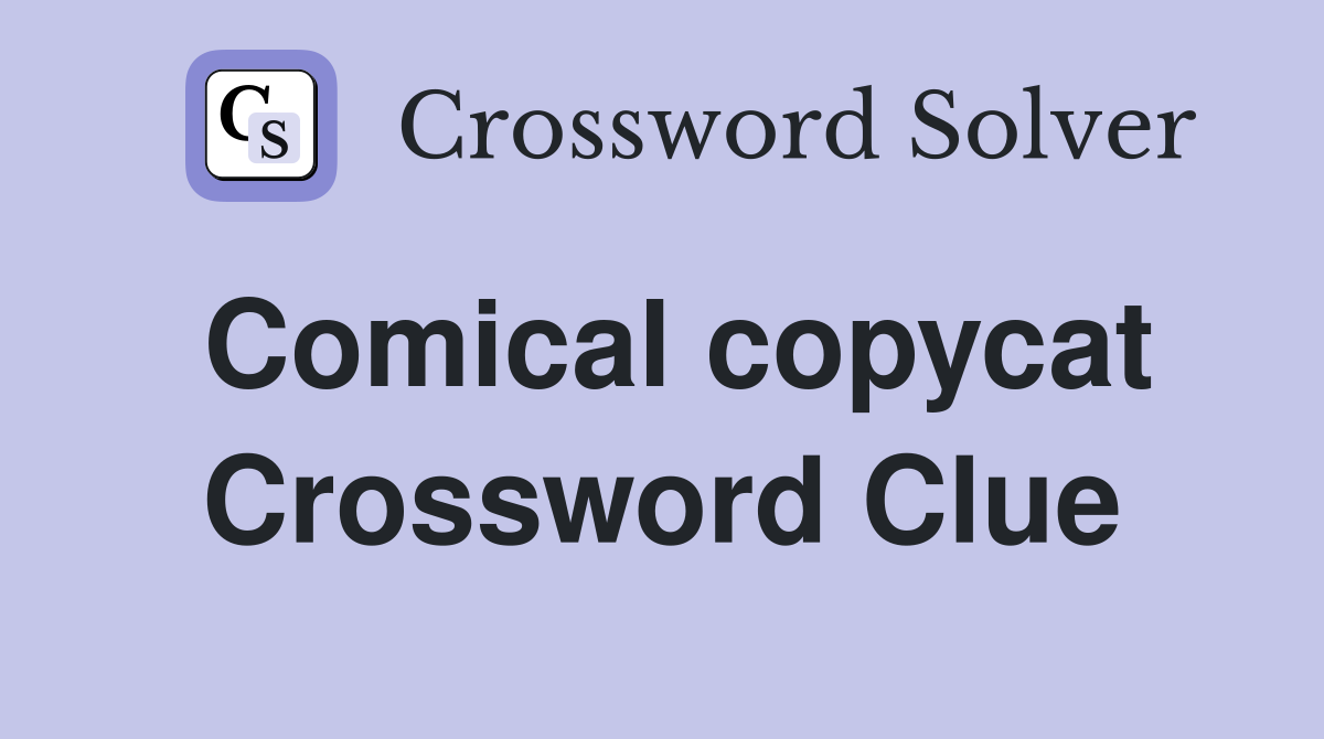 Comical copycat Crossword Clue