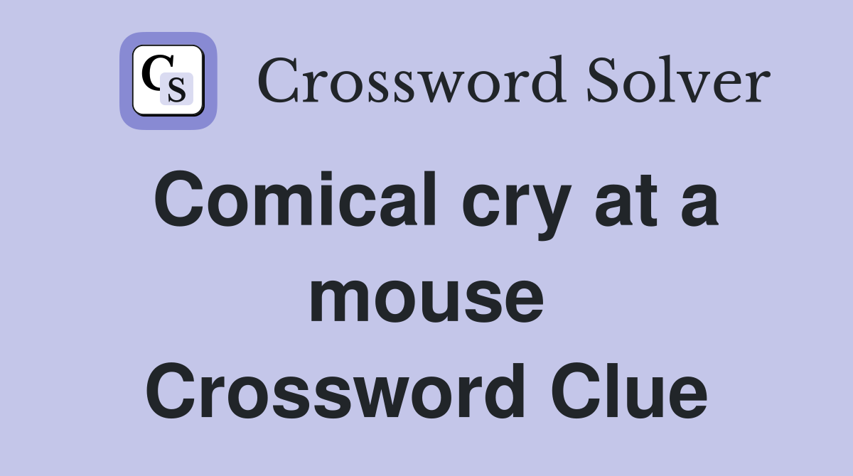 Comical cry at a mouse Crossword Clue