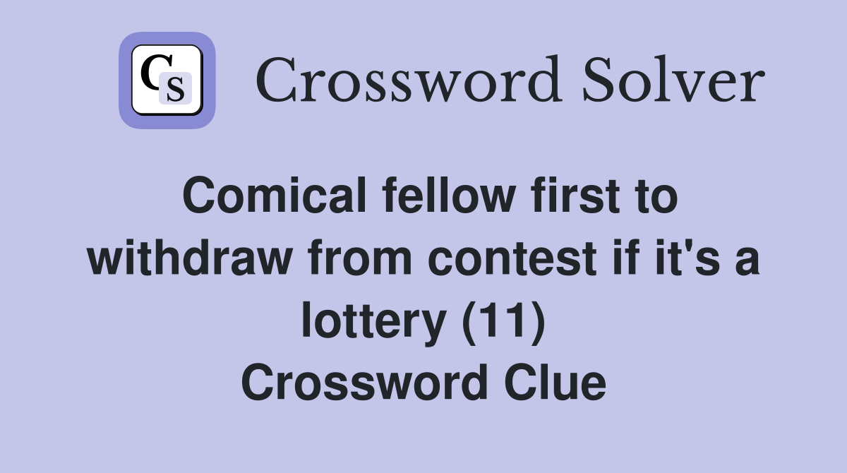 Comical fellow first to withdraw from contest if it's a lottery (11) Crossword Clue