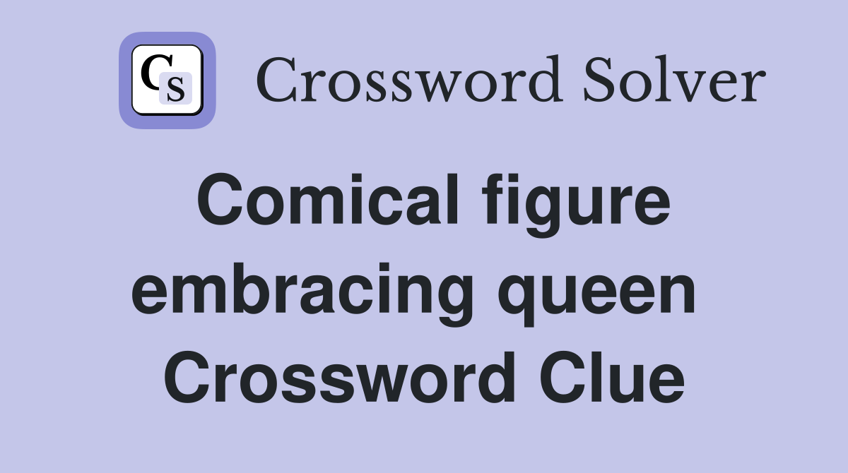 Comical figure embracing queen  Crossword Clue