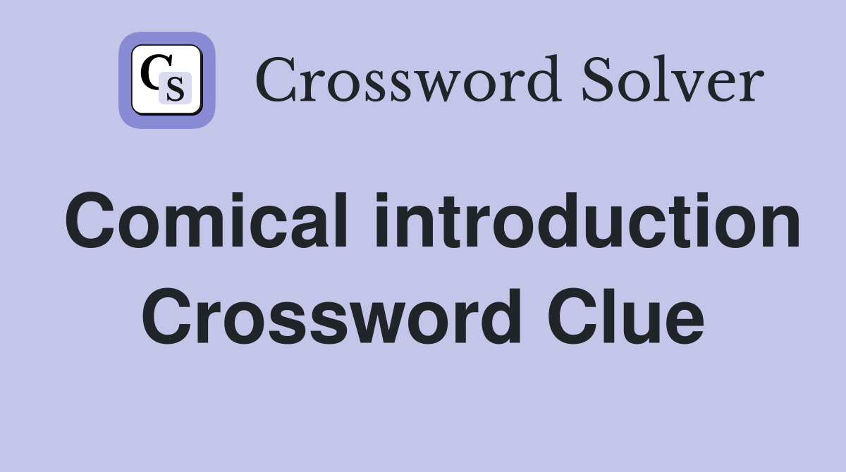 Comical introduction Crossword Clue