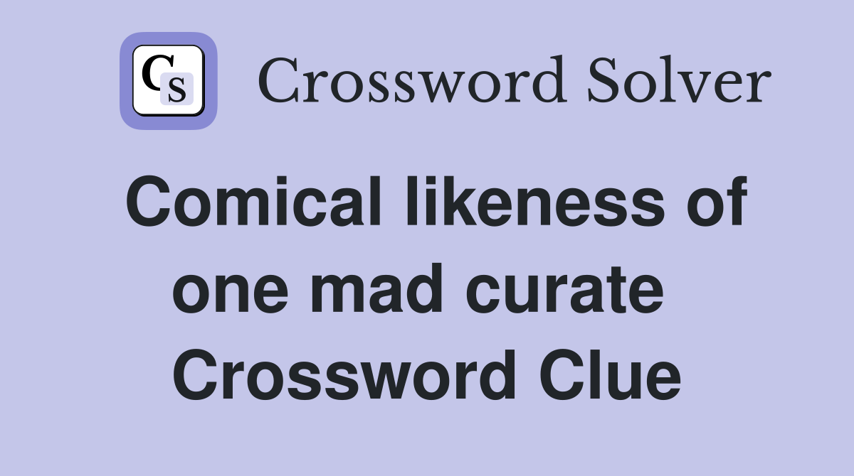 Comical likeness of one mad curate  Crossword Clue