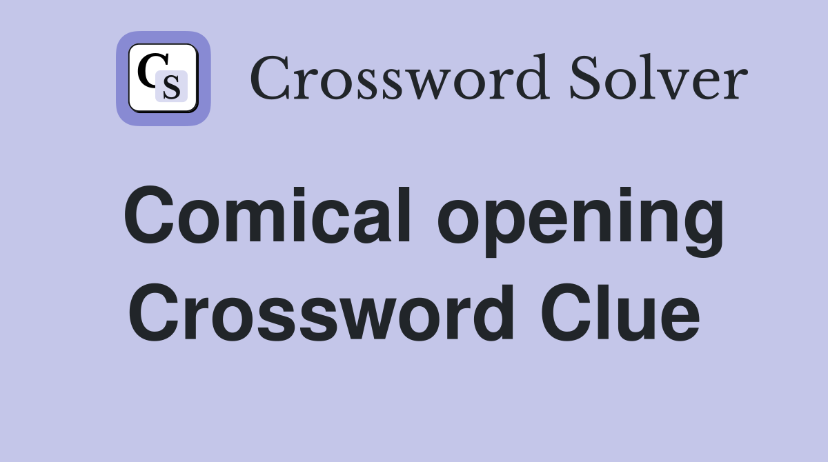 Comical opening Crossword Clue