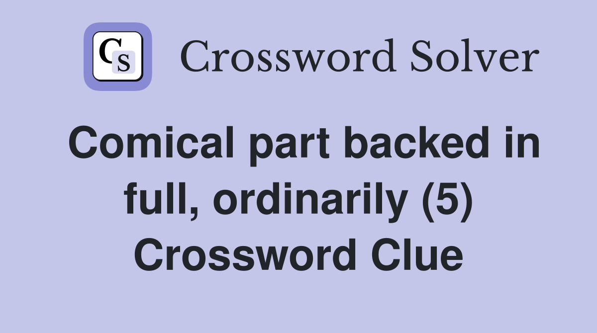Comical part backed in full, ordinarily (5) Crossword Clue