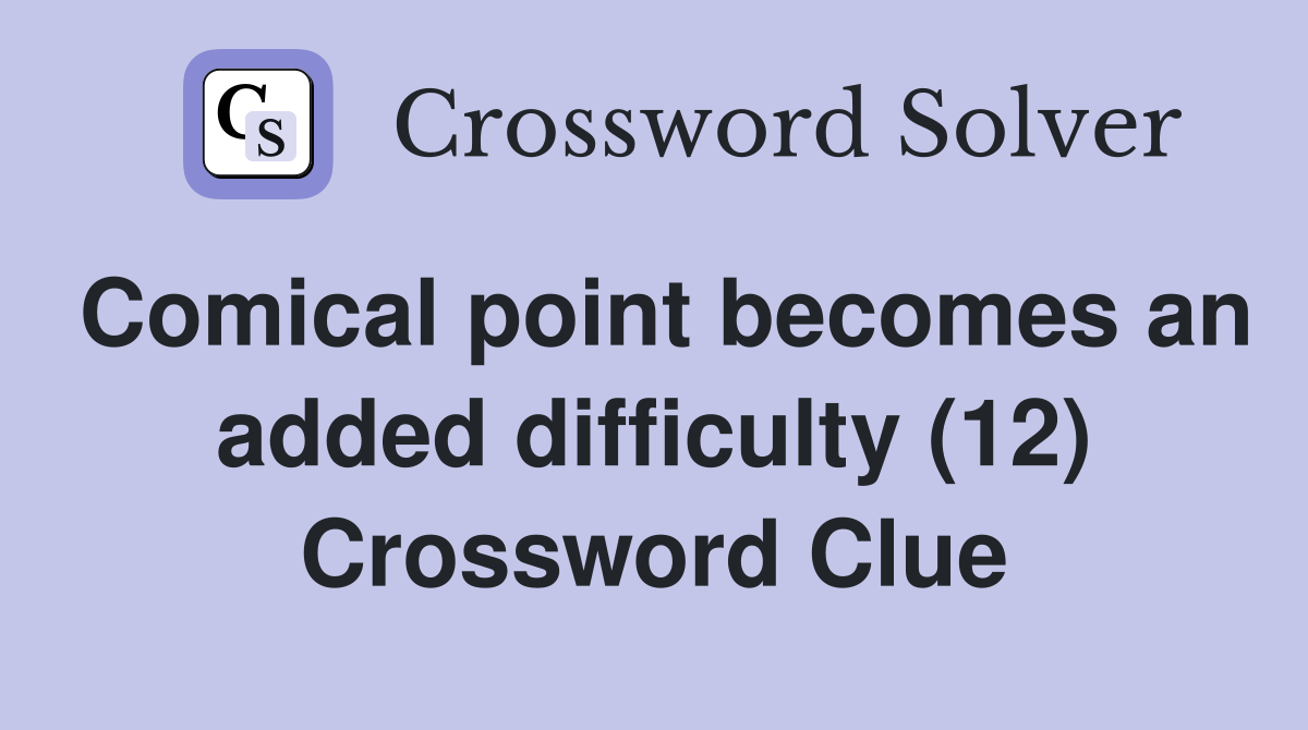Comical point becomes an added difficulty (12) Crossword Clue