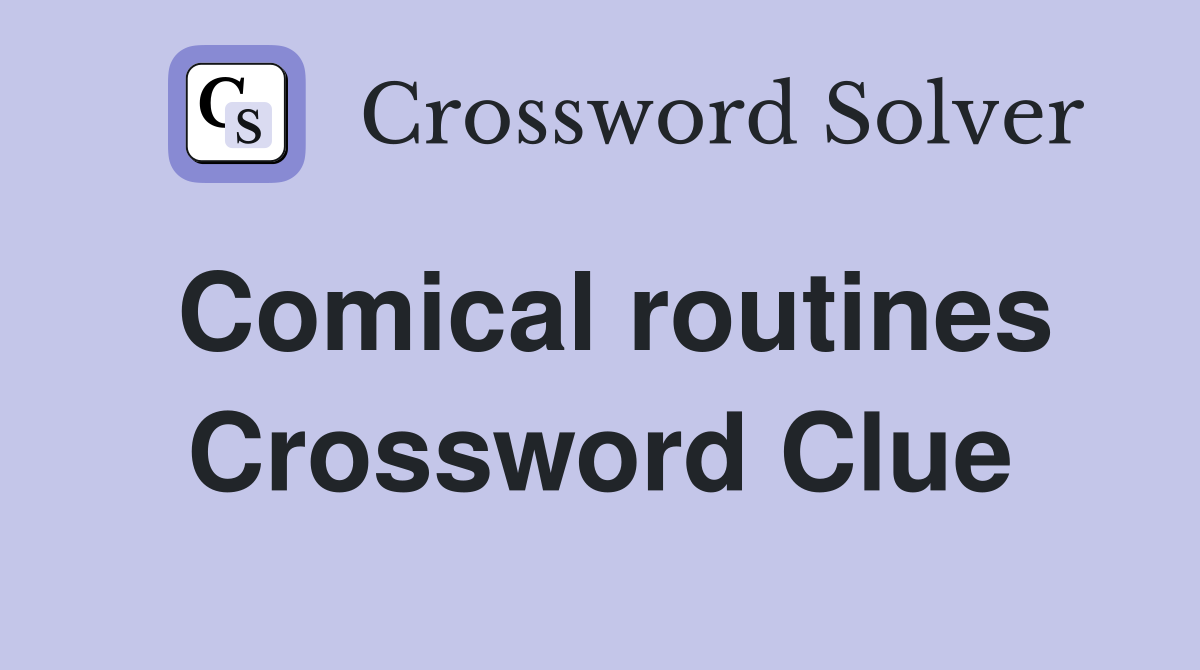 Comical routines Crossword Clue