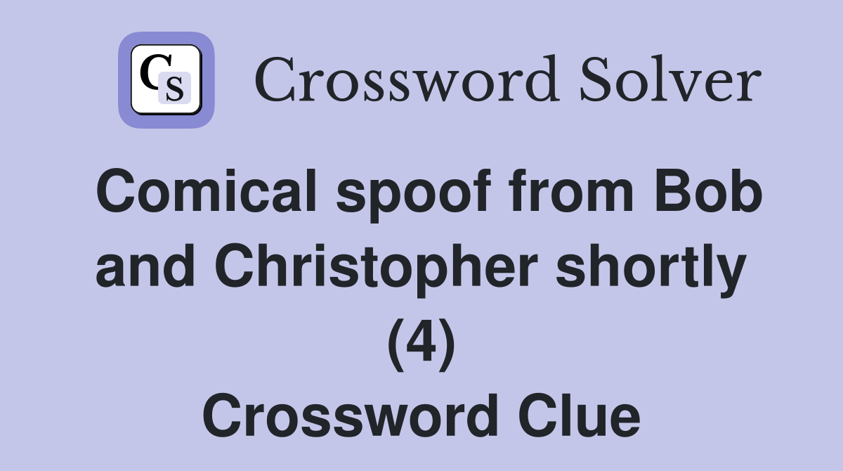 Comical spoof from Bob and Christopher shortly (4) Crossword Clue