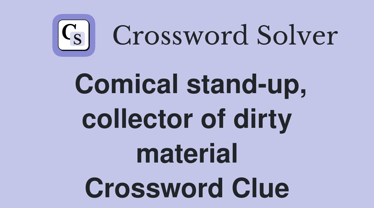 Comical stand-up, collector of dirty material Crossword Clue