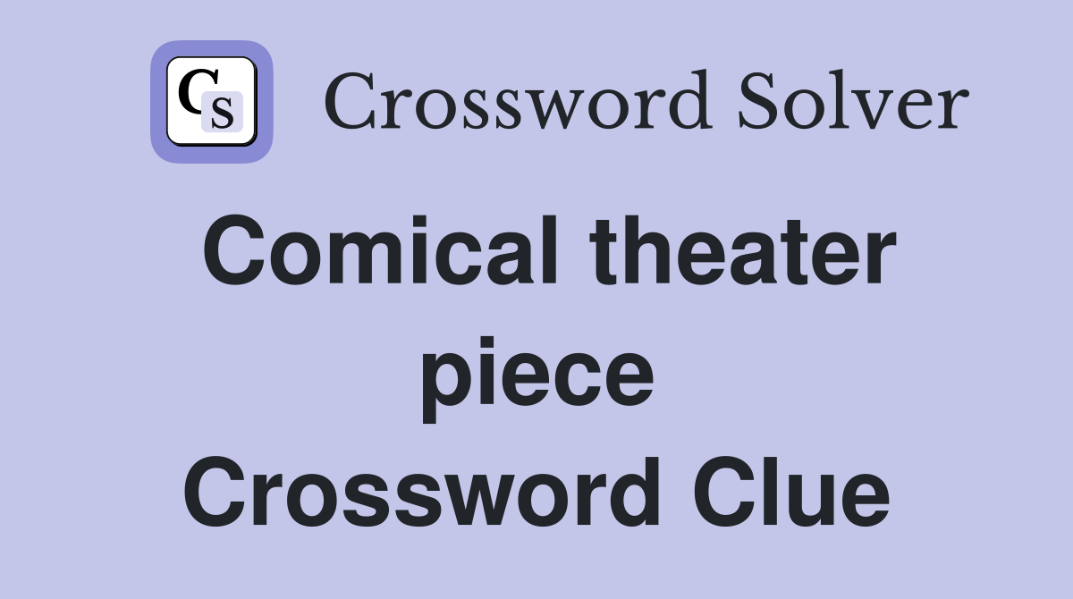 Comical theater piece Crossword Clue