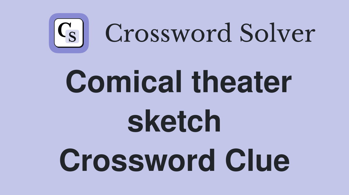 Comical theater sketch Crossword Clue