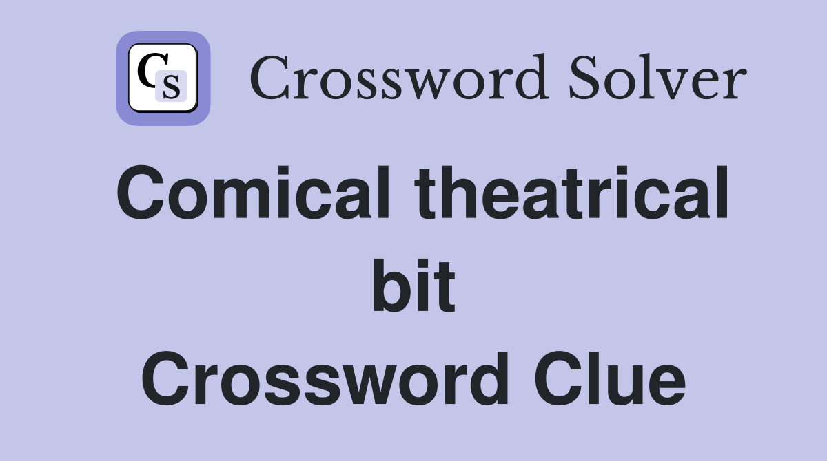 Comical theatrical bit Crossword Clue