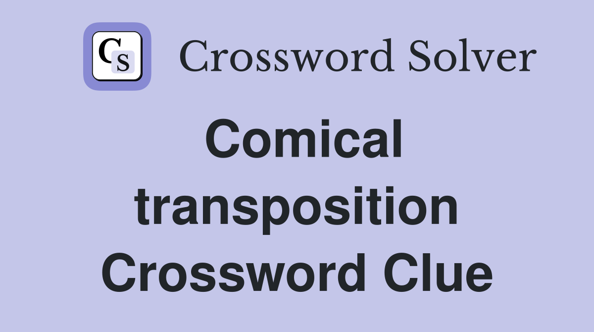 Comical transposition Crossword Clue
