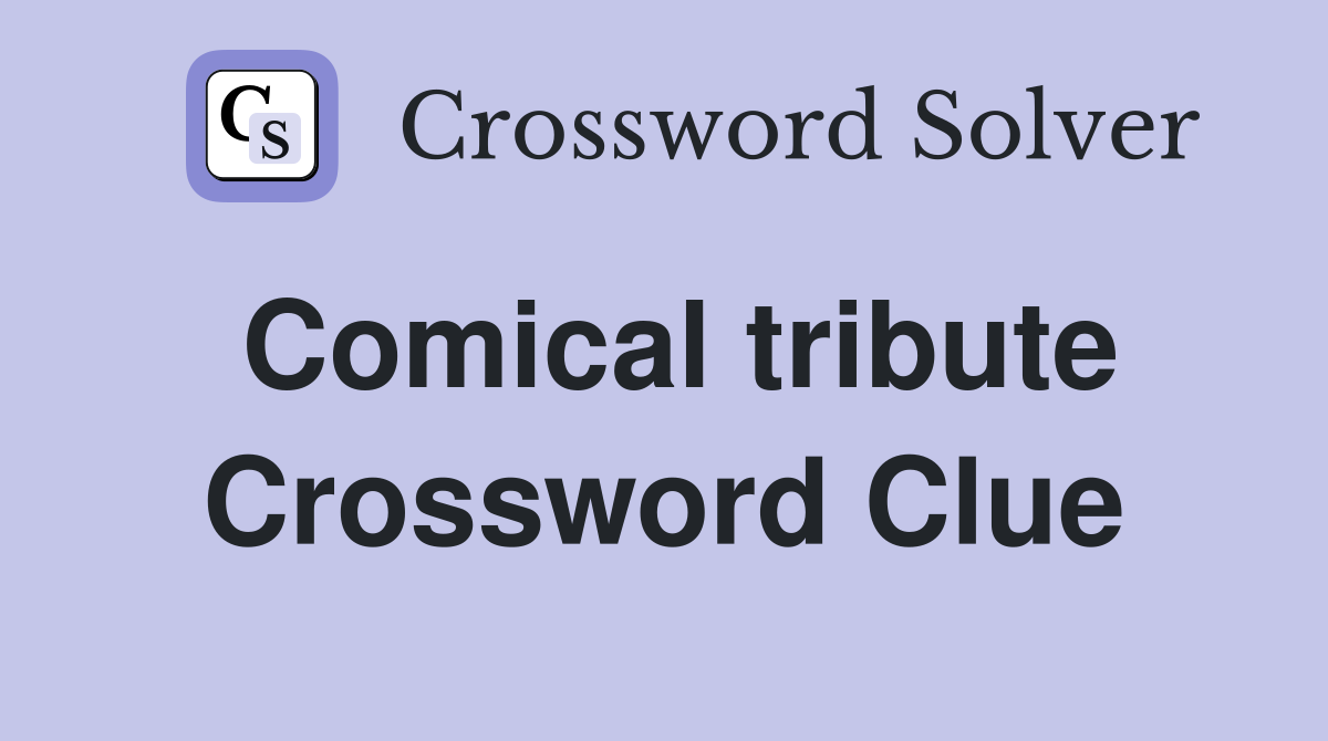 Comical tribute Crossword Clue