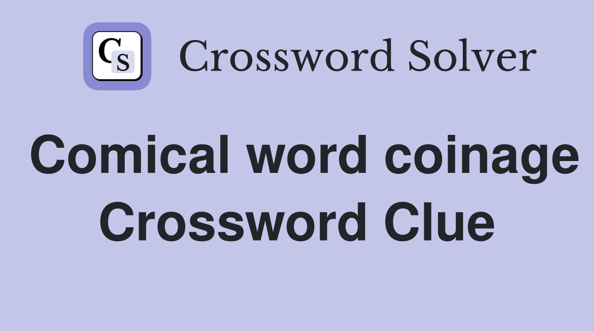 Comical word coinage Crossword Clue