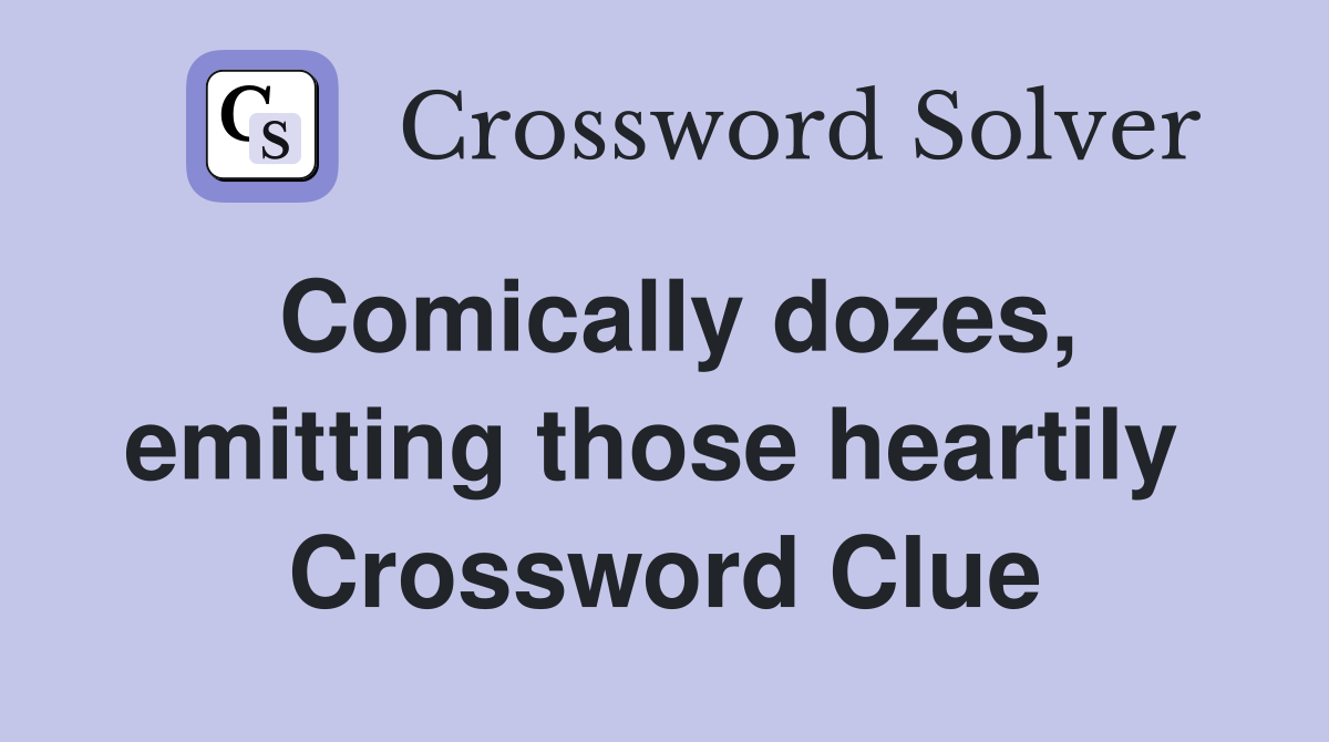 Comically dozes, emitting those heartily  Crossword Clue