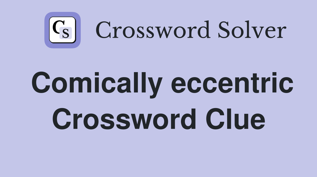 Comically eccentric Crossword Clue