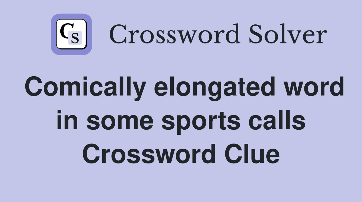 Comically elongated word in some sports calls Crossword Clue