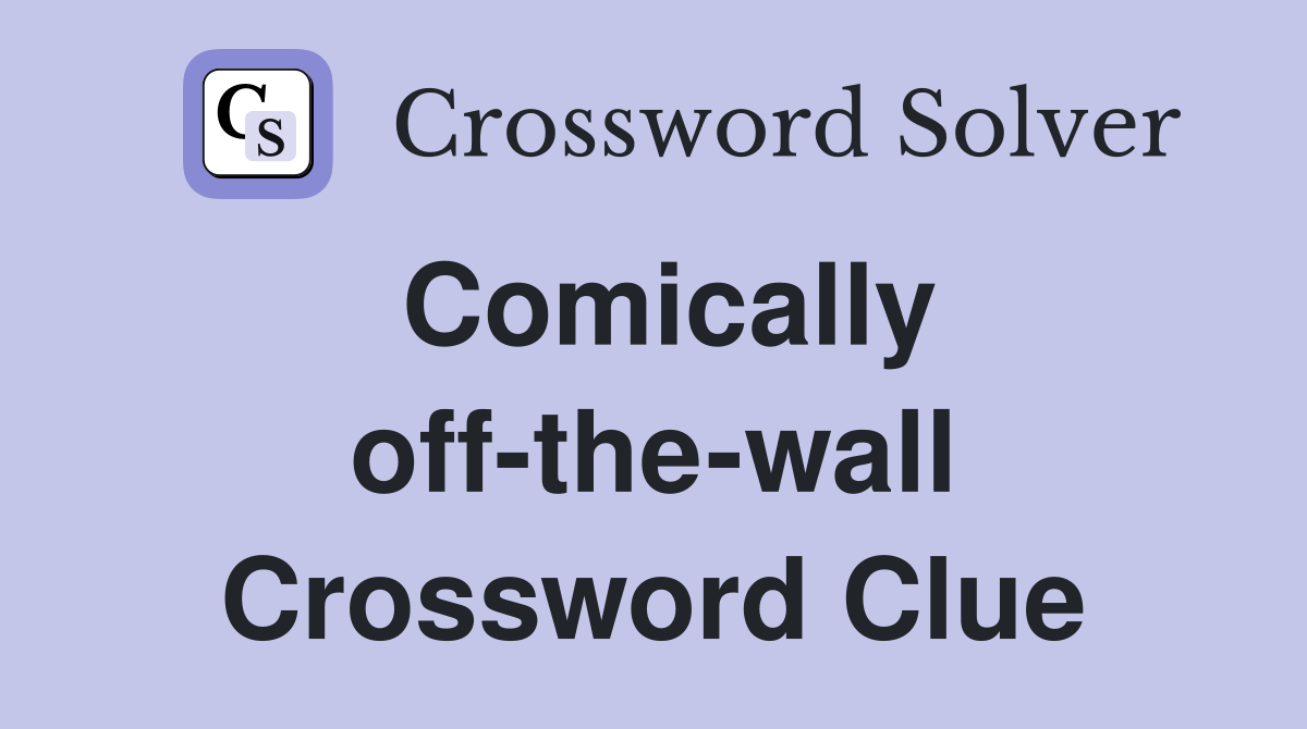 Comically off-the-wall Crossword Clue