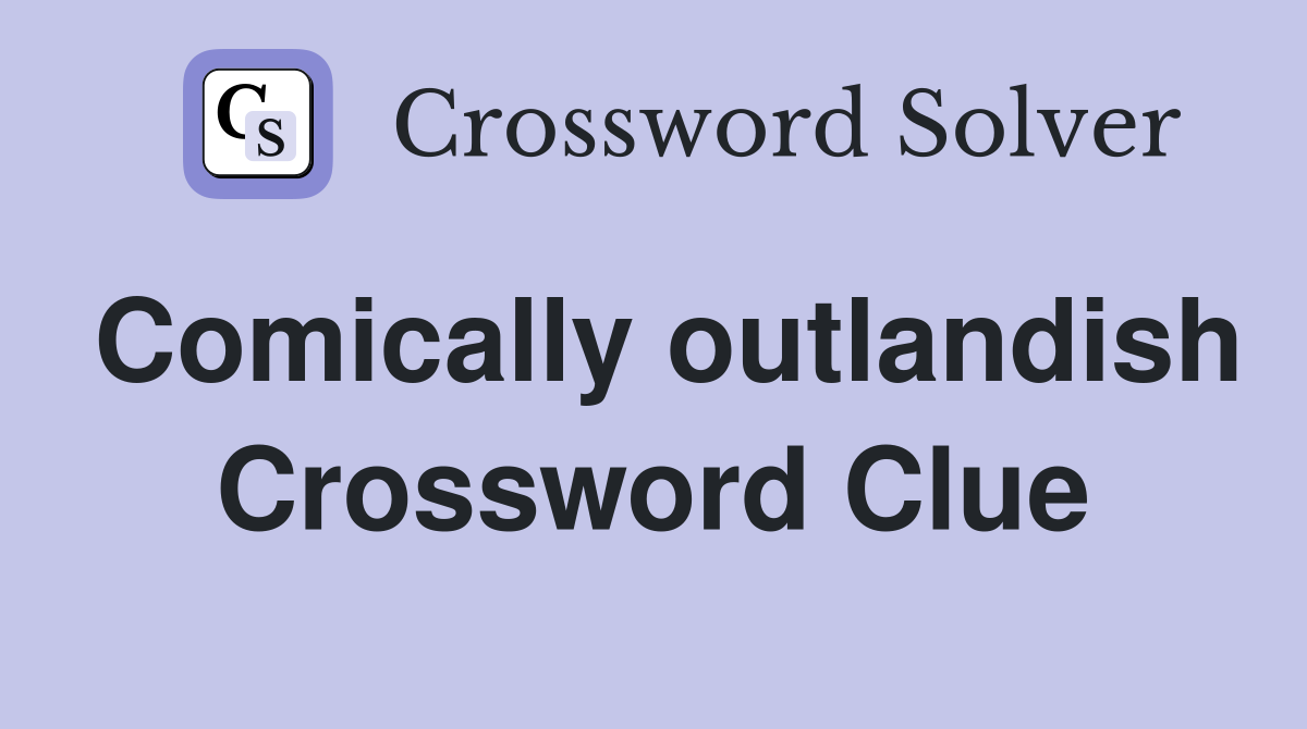 Comically outlandish Crossword Clue