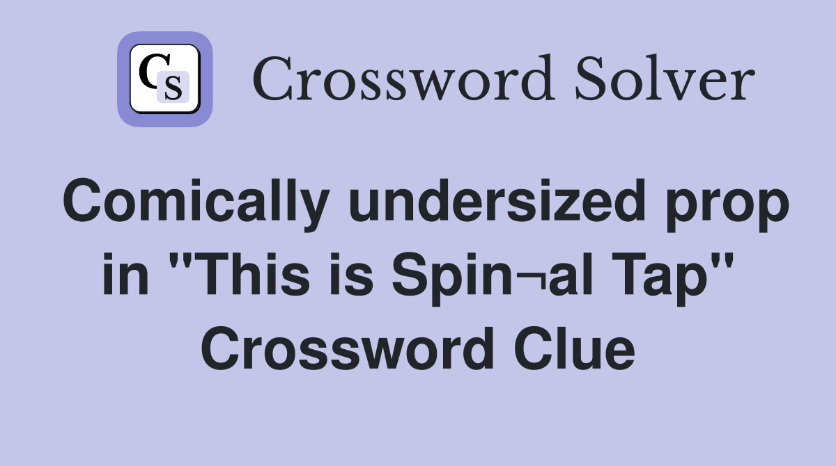Comically undersized prop in "This is Spin¬al Tap" Crossword Clue