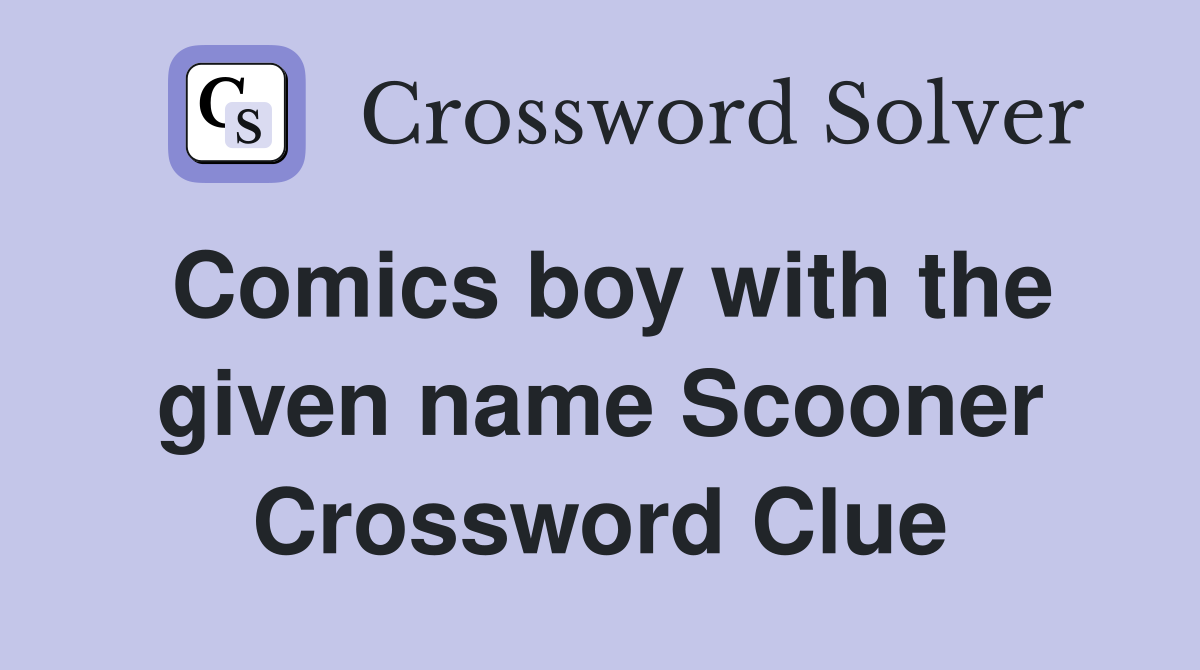 Comics boy with the given name Scooner Crossword Clue
