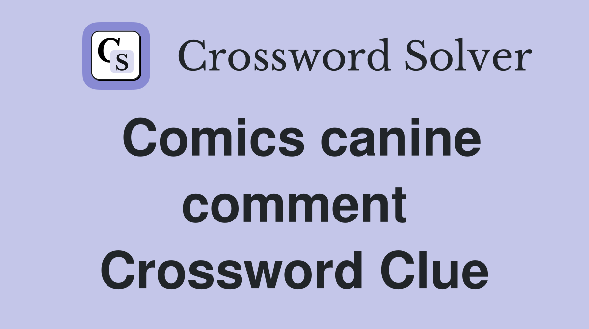 Comics canine comment Crossword Clue