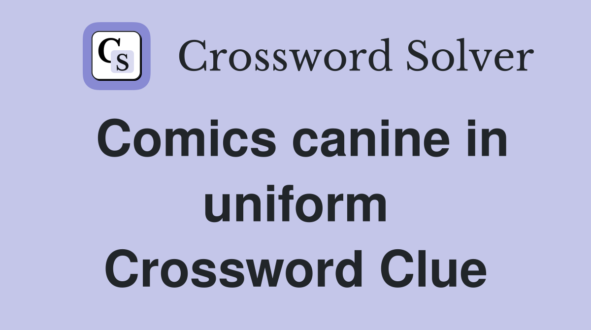 Comics canine in uniform Crossword Clue