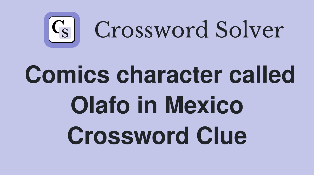 Comics character called Olafo in Mexico Crossword Clue