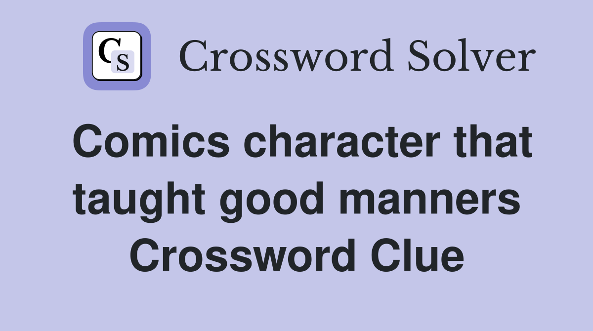 Comics character that taught good manners Crossword Clue