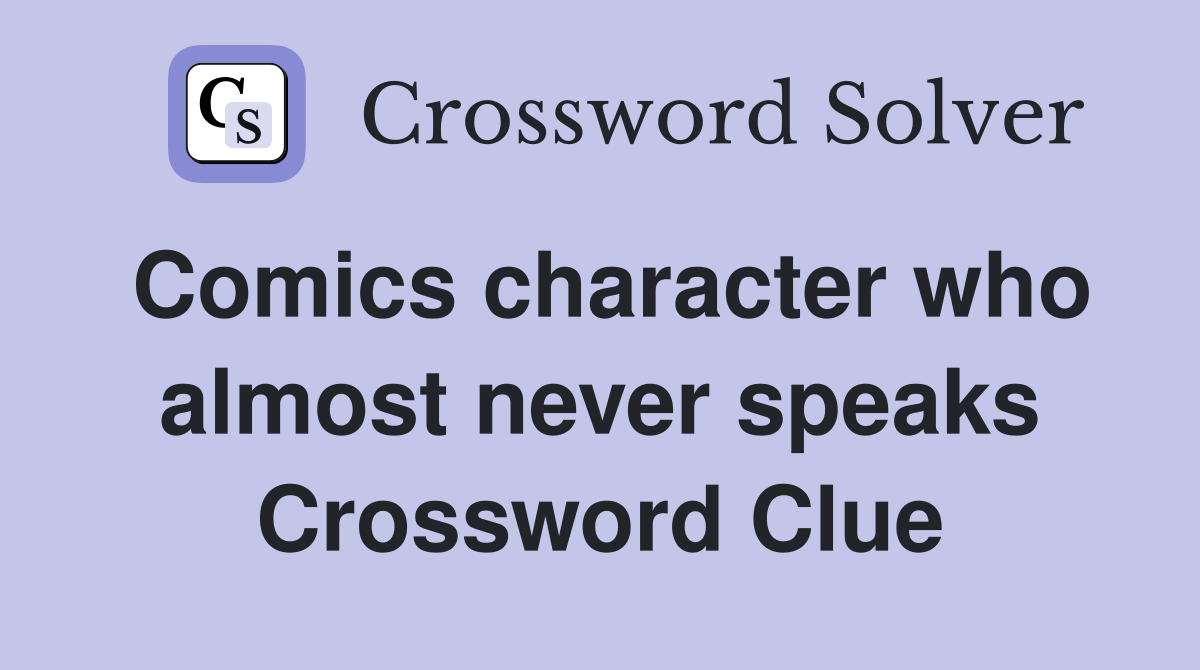 Comics character who almost never speaks Crossword Clue
