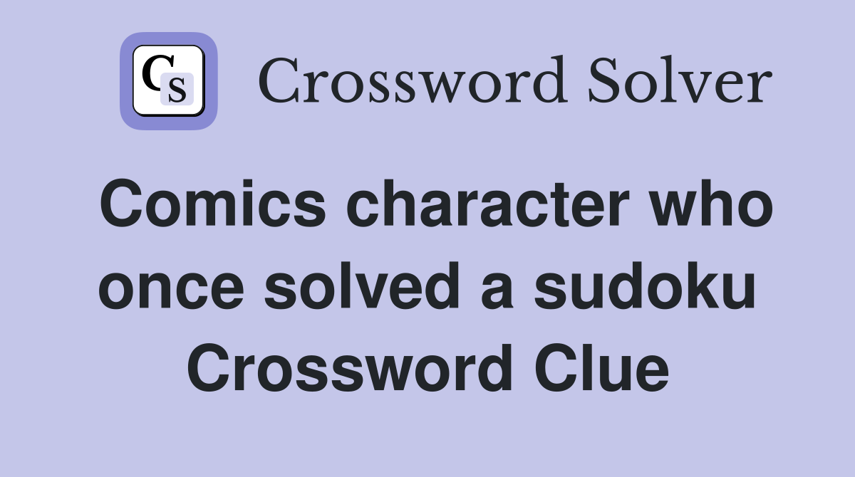 Comics character who once solved a sudoku Crossword Clue