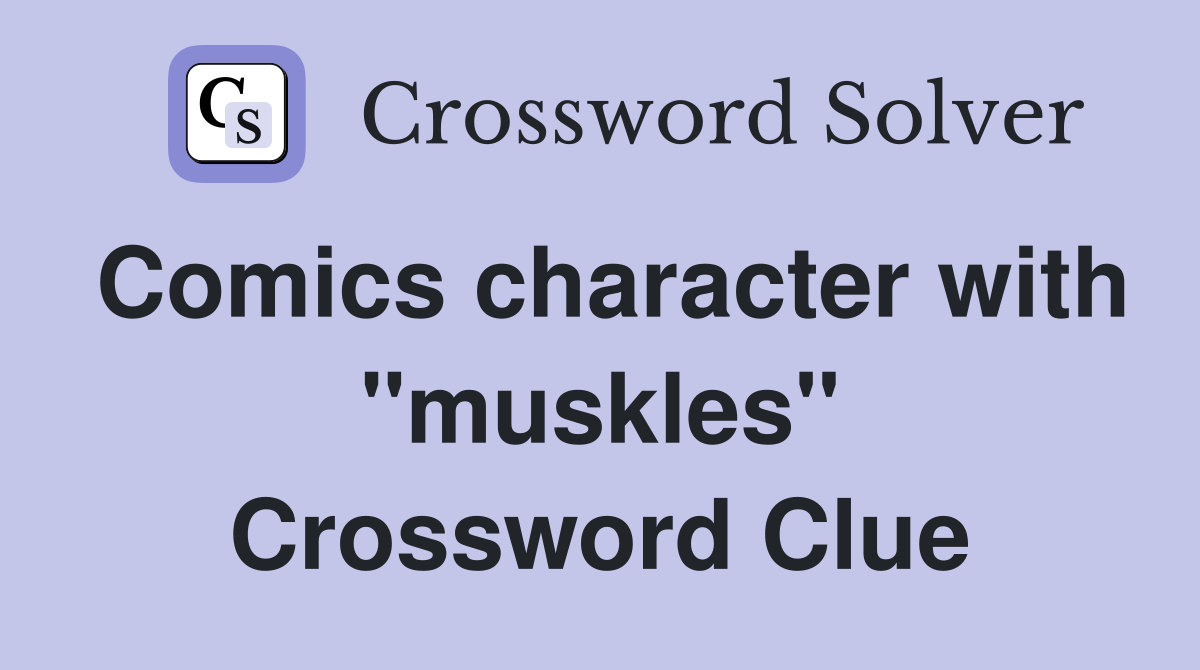 Comics character with "muskles" Crossword Clue