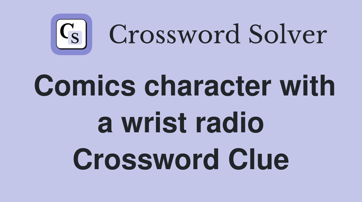 Comics character with a wrist radio Crossword Clue