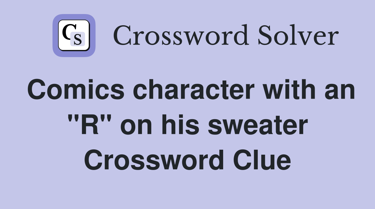 Comics character with an "R" on his sweater Crossword Clue