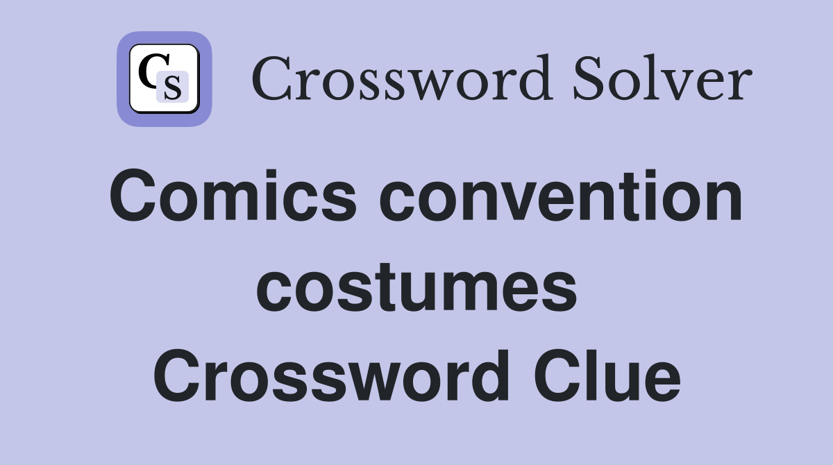 Comics convention costumes Crossword Clue