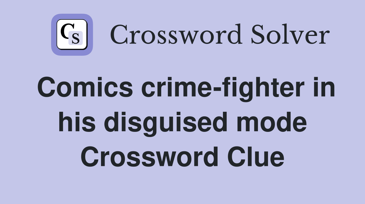 Comics crime-fighter in his disguised mode Crossword Clue