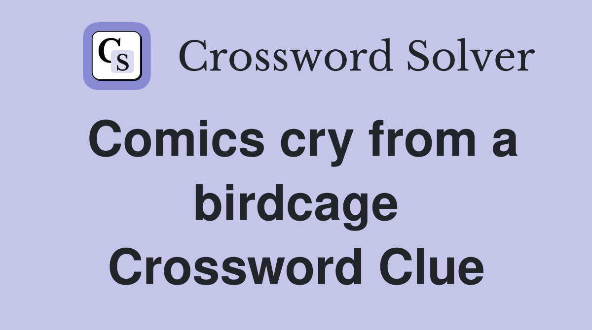 Comics cry from a birdcage Crossword Clue