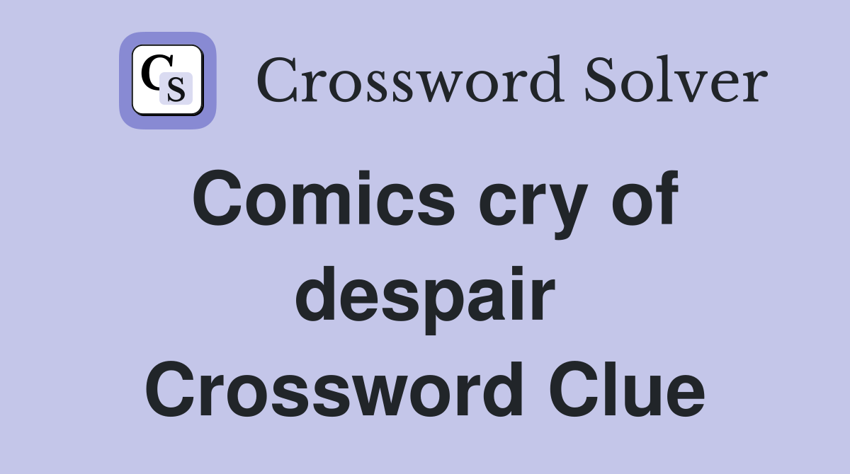 Comics cry of despair Crossword Clue