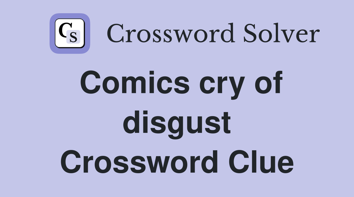 Comics cry of disgust Crossword Clue