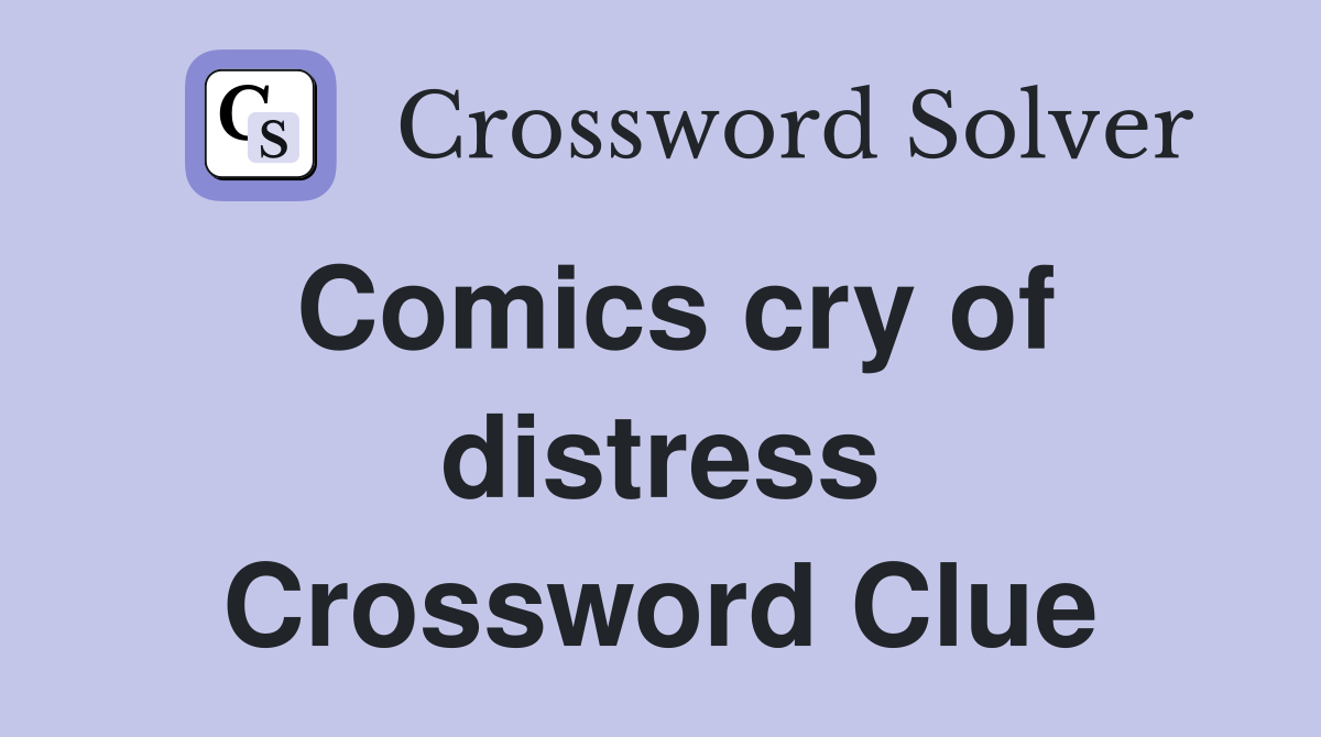Comics cry of distress Crossword Clue