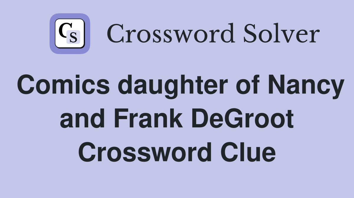 Comics daughter of Nancy and Frank DeGroot Crossword Clue