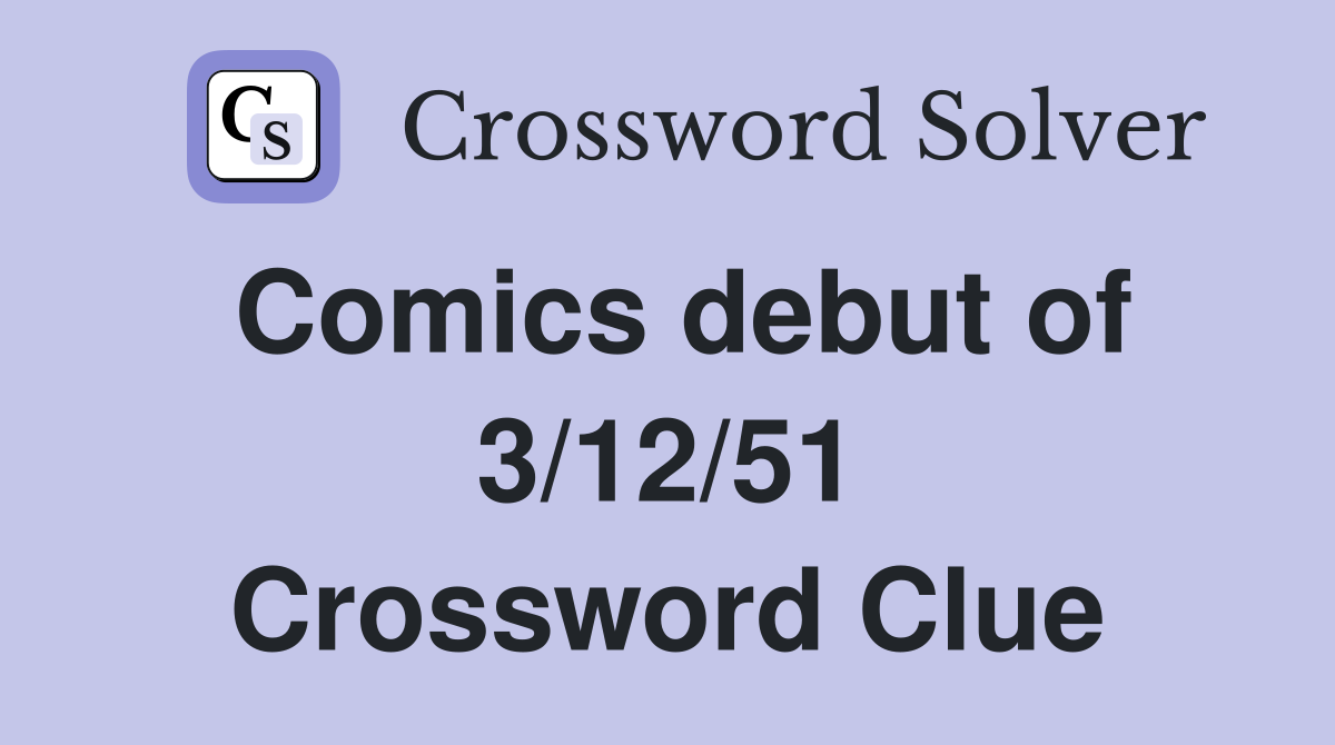 Comics debut of 3/12/51 Crossword Clue