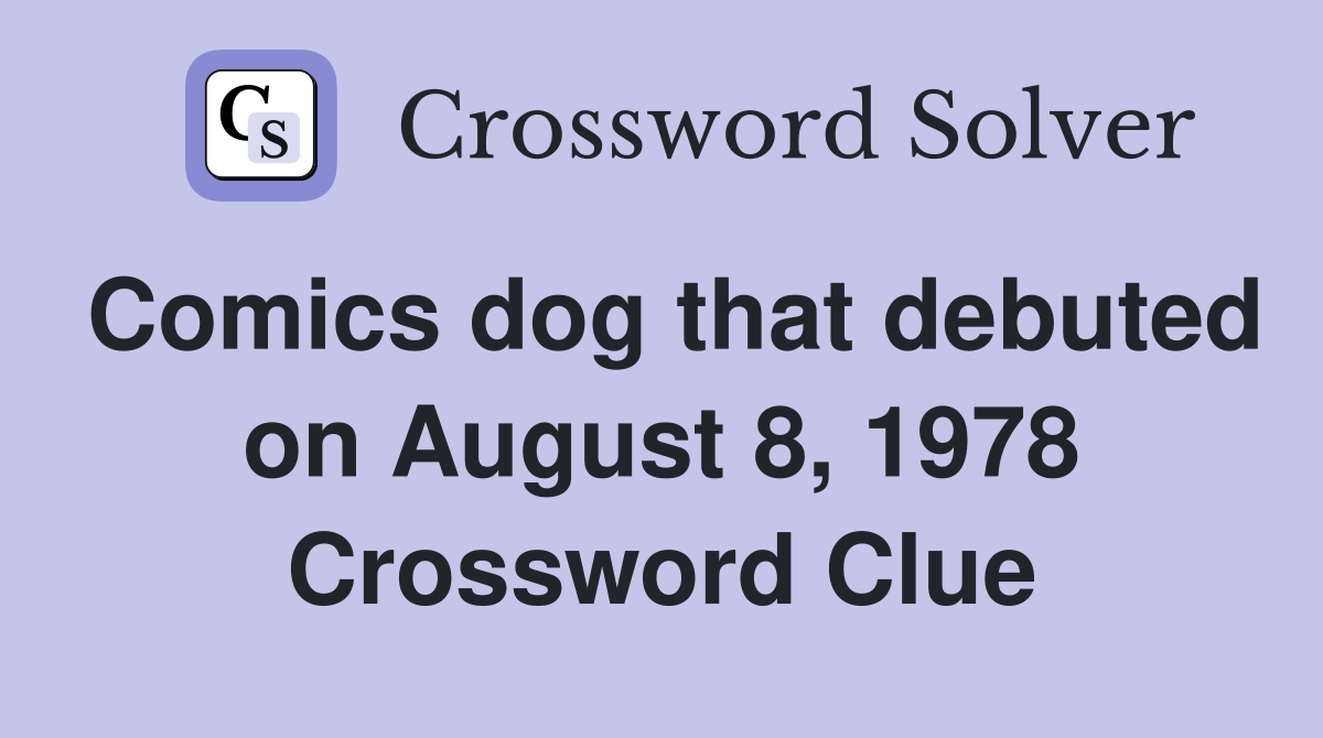 Comics dog that debuted on August 8, 1978 Crossword Clue