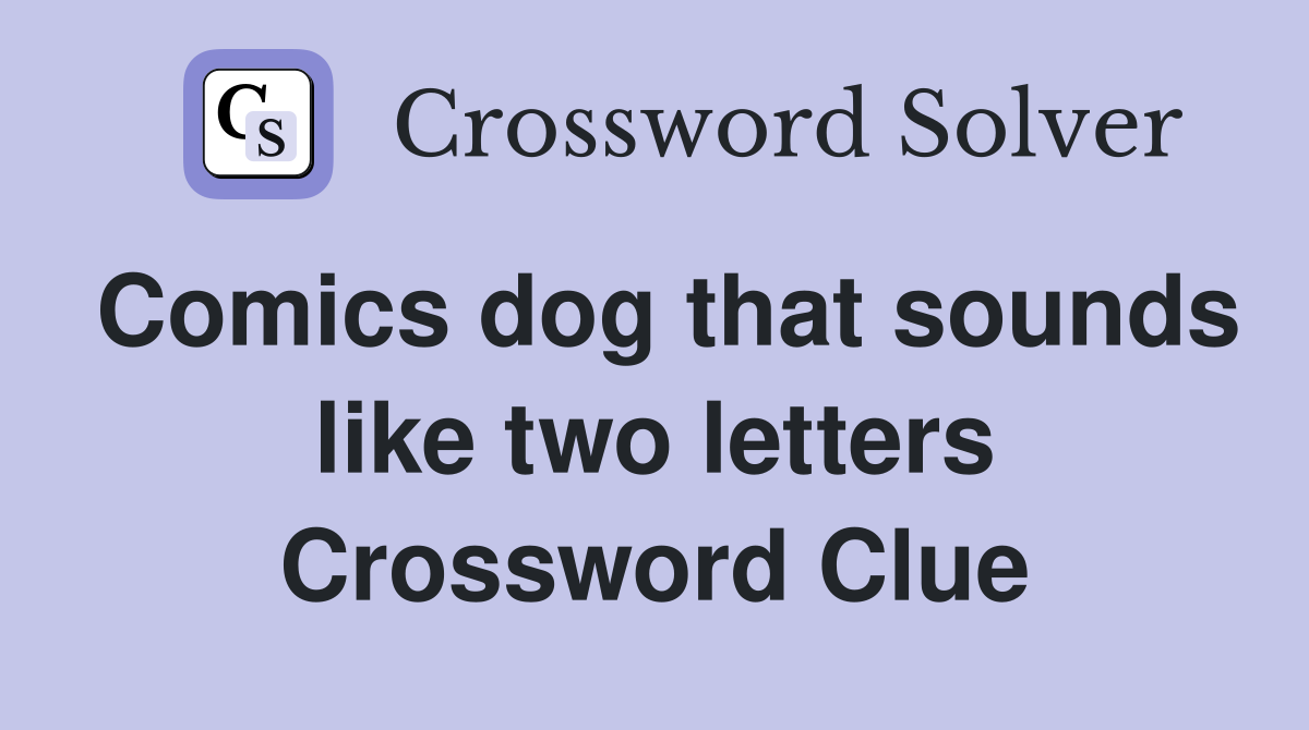 Comics dog that sounds like two letters Crossword Clue