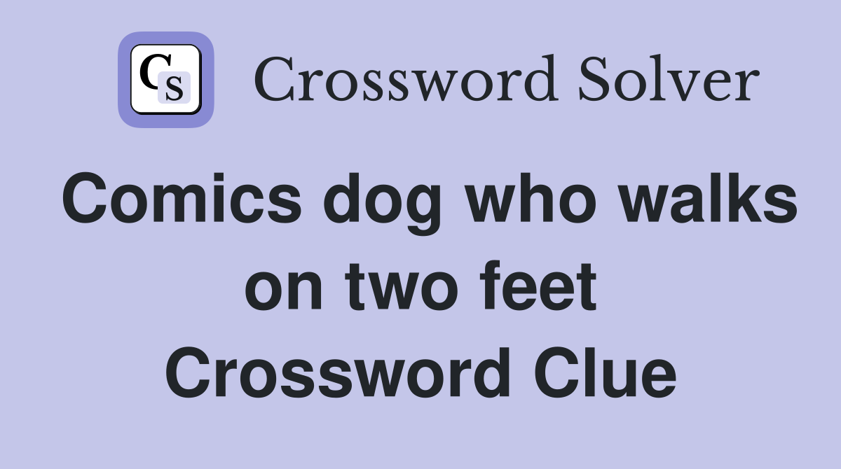 Comics dog who walks on two feet Crossword Clue