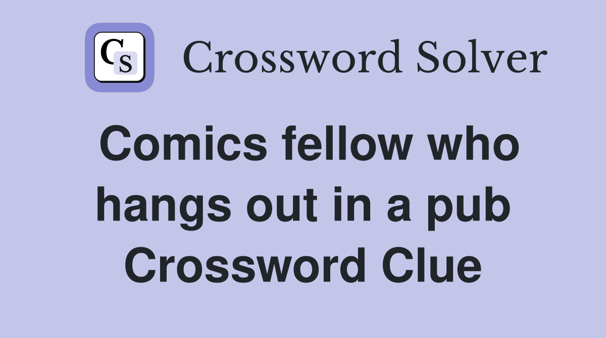 Comics fellow who hangs out in a pub Crossword Clue