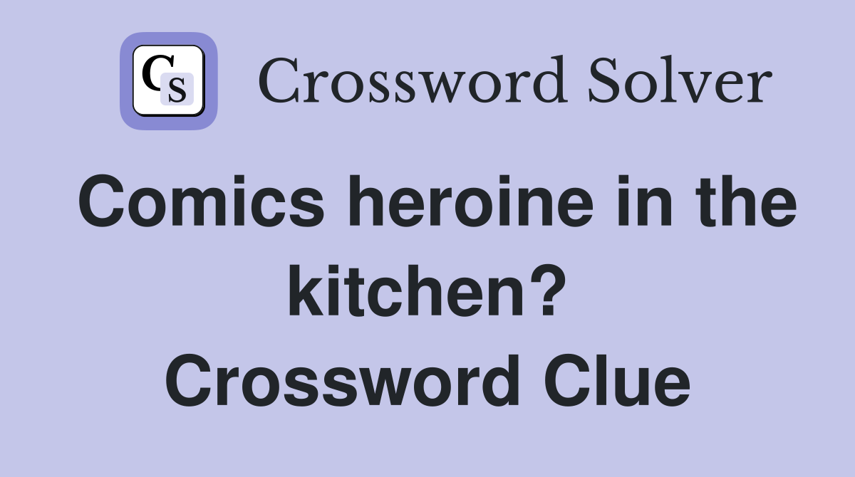 Comics heroine in the kitchen? Crossword Clue