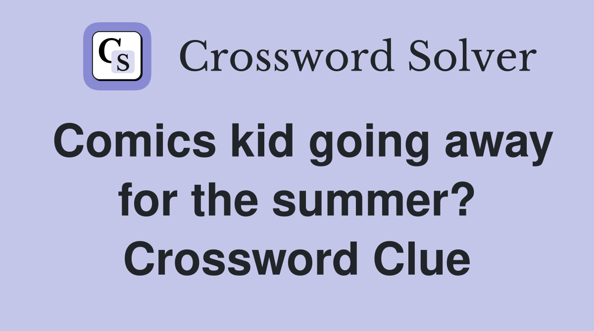 Comics kid going away for the summer? Crossword Clue