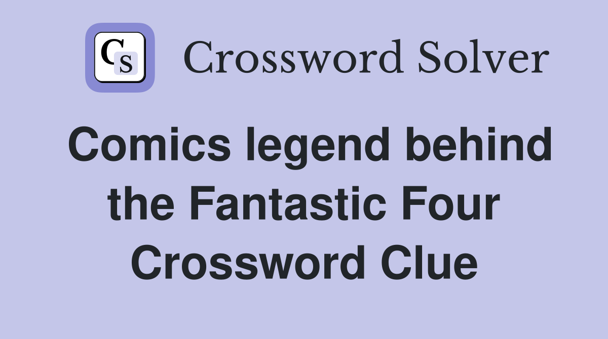 Comics legend behind the Fantastic Four Crossword Clue
