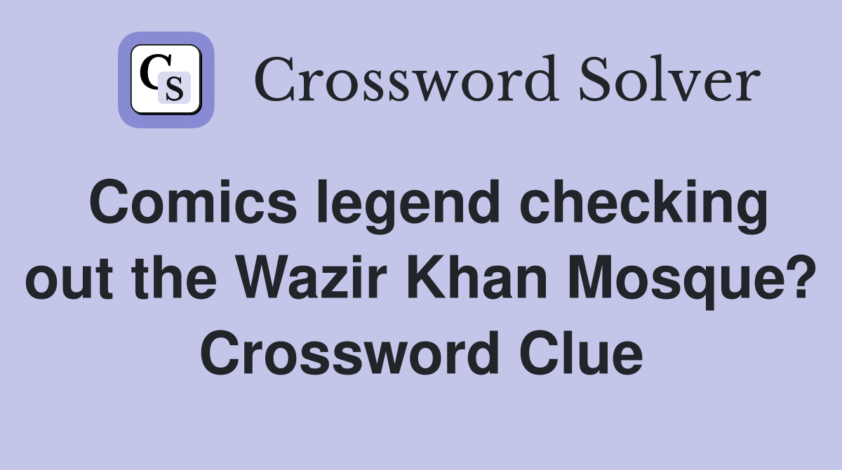 Comics legend checking out the Wazir Khan Mosque? Crossword Clue